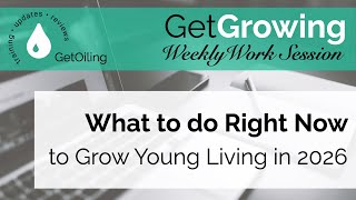 What to Do Now to Grow Your Young Living Business in 2026 | GetGrowing Weekly Work Session