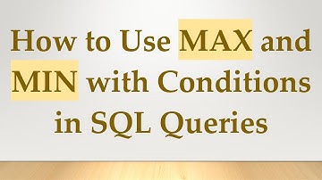 How to Use MAX and MIN with Conditions in SQL Queries