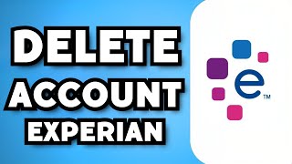 How To Delete Experian Account (2024 Guide)