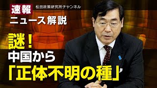 速報！ニュース解説　謎！中国から「正体不明の種」