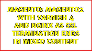 Magento: Magento2 with Varnish 4 and Nginx as SSL termination ends in mixed content (4 Solutions!!)