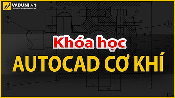 😍 Khóa học AutoCAD cơ khí 1 kèm 1 tại VADUNI