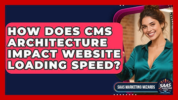 How Does CMS Architecture Impact Website Loading Speed? - Saas Marketing Wizards