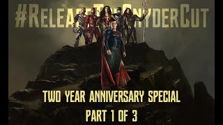 Release The Snyder Cut: Two Year Anniversary Special - Part 1 of 3
