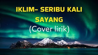 IKLIM -SERIBU KALI SAYANG (cover lirik )