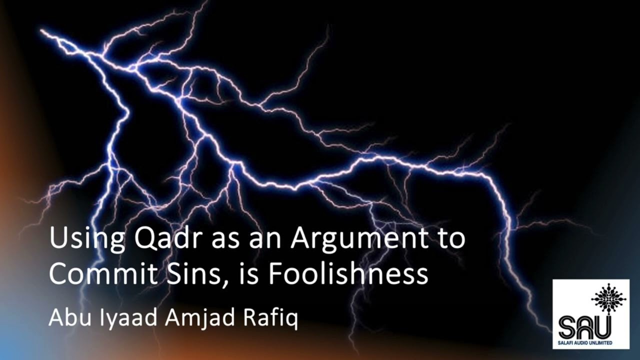 Using Qadr as an Argument to Commit Sins, is Foolishness - Abu Iyaad Amjad Rafiq