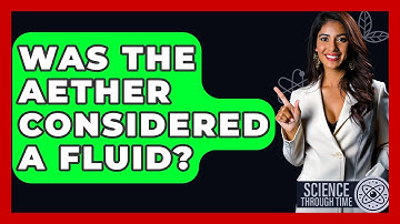 Was The Aether Considered A Fluid? - Science Through Time