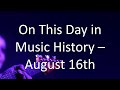 On This Day in Music History - August 16th