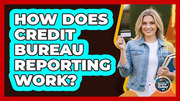 How Does Credit Bureau Reporting Work?
