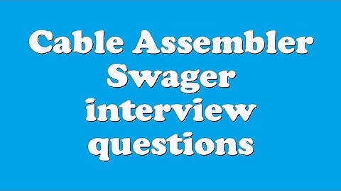 Cable Assembler Swager interview questions