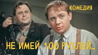 Не имей 100 рублей... (1959) Фильм Геннадия Казанского В ролях Александр Никитин Комедия