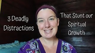 Deadly Distractions that Stunt Our Spiritual Growth