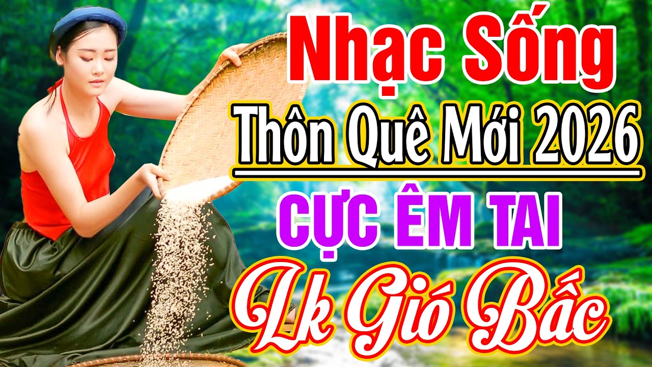 LK NHẠC SỐNG 2026 HAY NHẤT - LK GIÓ BẤC REMIX.. NHẠC SỐNG THÔN QUÊ NGHE CỰC ÊM TAI 2026