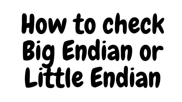 How to check Big Endian or Little Endian