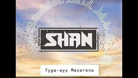 Tyga-ayy Macarena Reggaetone Version SHAN