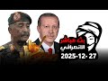 الانصرافي اليوم السبت 27 12 2025 البرهان واردوغان في تركيا صفقات تعاون في التعدين والدفاع 