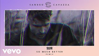 Sandro Cavazza - So Much Better (Slvr Remix)