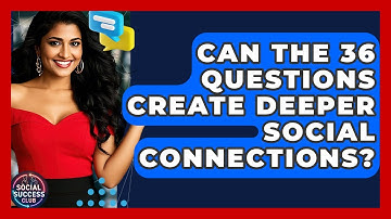 Can The 36 Questions Create Deeper Social Connections? - Social Success Club