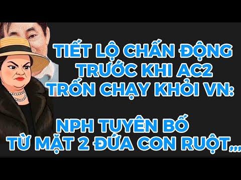 Tiết lộ chấn động trước khi ac2 trồn chạy khỏi vn:nph từ mặt 2 đứa con ruột