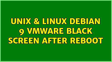 Unix & Linux: Debian 9 VmWare Black Screen after reboot