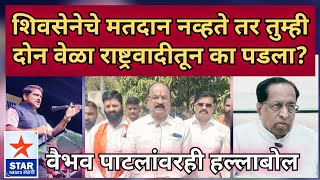 शिवसेनेचे मतदान नव्हते तर तुम्ही दोन वेळा राष्ट्रवादीतून का पडला? वैभव पाटलांवरही विभूतेंचा हल्लाबोल