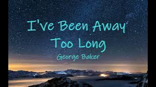 George Baker Selection - I've Been Away Too Long lyrics [ You were so good to me, always ]