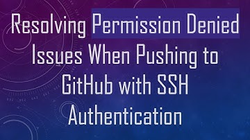Resolving Permission Denied Issues When Pushing to GitHub with SSH Authentication