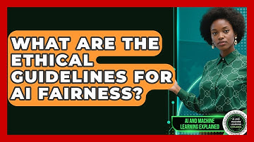 What Are The Ethical Guidelines For AI Fairness? - AI and Machine Learning Explained