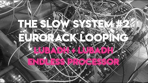 The Slow System #2 | Eurorack looping | Lubadh | Lubadh | Endless Processor | Minimoog