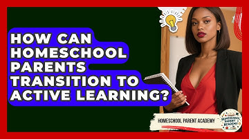 How Can Homeschool Parents Transition To Active Learning? - Homeschool Parent Academy