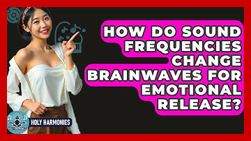 How Do Sound Frequencies Change Brainwaves For Emotional Release? - Holy Harmonies