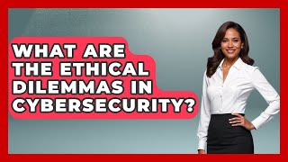 What Are The Ethical Dilemmas In Cybersecurity? - Moral Politics Experts