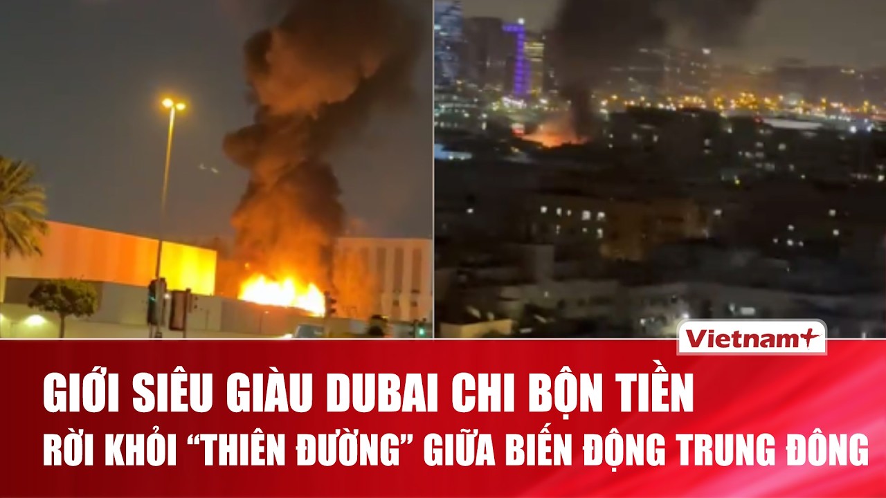 “Thiên đường” Dubai rung chuyển giữa biến động Trung Đông, giới nhà giàu chi bộn tiền rời đi