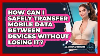 How Can I Safely Transfer Mobile Data Between Devices Without Losing It?