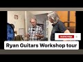 Ryan guitars  workshop tour 2024