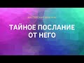 ТАЙНОЕ ПОСЛАНИЕ ОТ НЕГО. //ТАРО ОНЛАЙН//