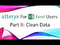 Alteryx for Excel Users - Part II : Clean Data