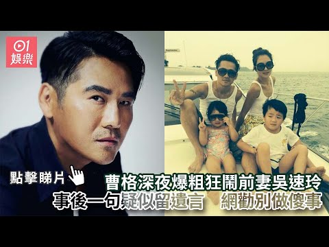 曹格深夜爆粗狂鬧前妻吳速玲　事後一句疑似留遺言　網勸別做傻事｜01娛樂｜曹格｜吳速玲｜娛樂新聞