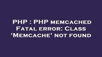 PHP : PHP memcached Fatal error: Class 