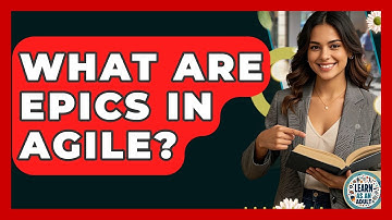 What Are Epics In Agile? - Learn As An Adult