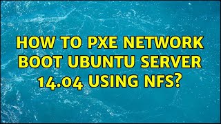 Ubuntu: How to PXE network boot Ubuntu Server 14.04 using NFS?