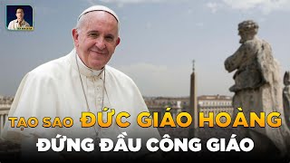 ĐỨC GIÁO HOÀNG LÀ AI? TẠI SAO LẠI LÀ NGƯỜI LÃNH ĐẠO TỐI CAO CỦA CÔNG GIÁO?