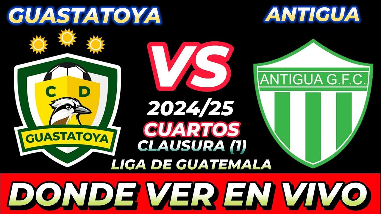 GUASTATOYA VS ANTIGUA GFC DÓNDE VER EN VIVO FECHA HORA HORARIO CUANDO ...