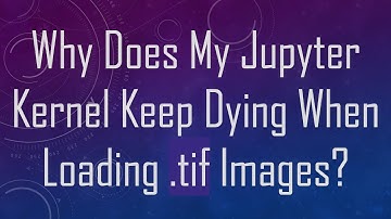 Why Does My Jupyter Kernel Keep Dying When Loading .tif Images?