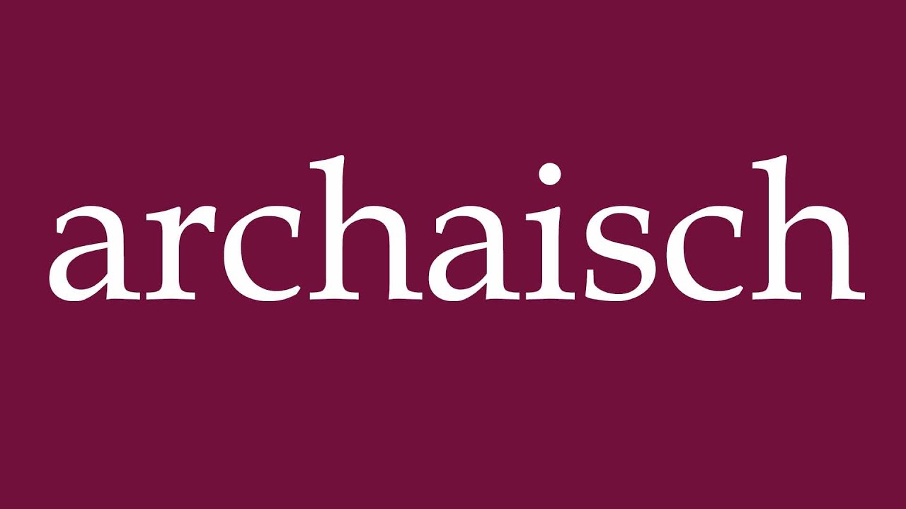 How to Pronounce ''archaisch'' (archaic) Correctly in German