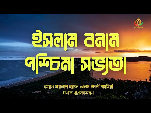 "ইসলাম বনাম পশ্চিমা সভ্যতা" || হযরত মাওলানা নুরুল আলম নদভী মাযাহিরী দামাত বারাকাতাহুম ||