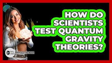How Do Scientists Test Quantum Gravity Theories? - Physics Frontier