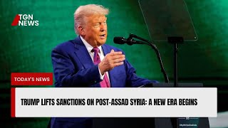Trump Lifts Sanctions on Post-Assad Syria: A New Era Begins