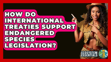 How Do International Treaties Support Endangered Species Legislation? - Ecosystem Essentials