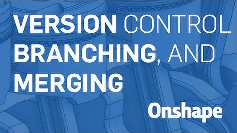Version Control, Branching, and Merging in Onshape | Webinar (March 10th, 2016)